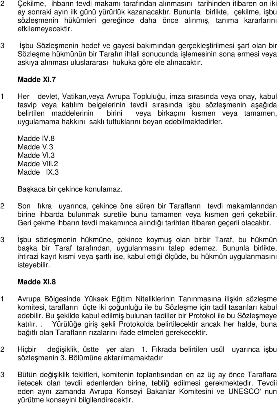 3 Đşbu Sözleşmenin hedef ve gayesi bakımından gerçekleştirilmesi şart olan bir Sözleşme hükmünün bir Tarafın ihlali sonucunda işlemesinin sona ermesi veya askıya alınması uluslararası hukuka göre ele