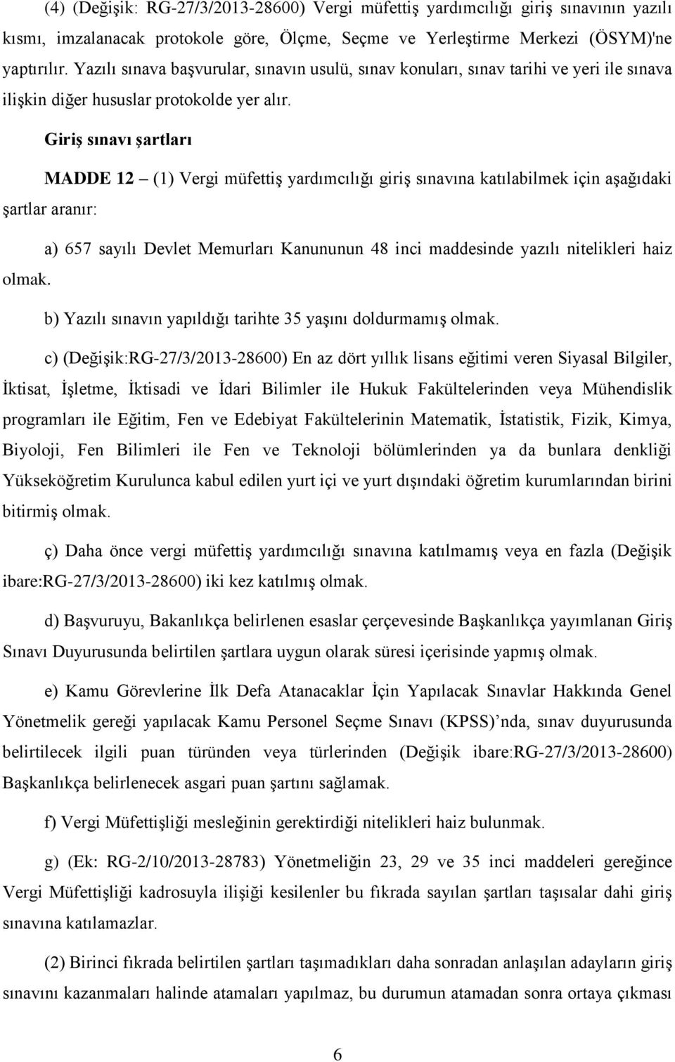 Giriş sınavı şartları MADDE 12 (1) Vergi müfettiş yardımcılığı giriş sınavına katılabilmek için aşağıdaki şartlar aranır: a) 657 sayılı Devlet Memurları Kanununun 48 inci maddesinde yazılı