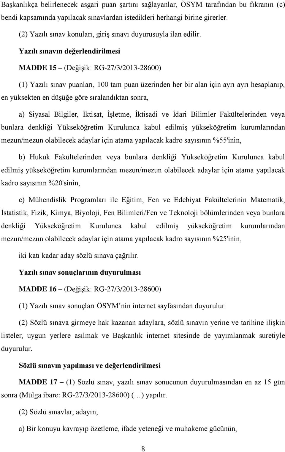 Yazılı sınavın değerlendirilmesi MADDE 15 (Değişik: RG-27/3/2013-28600) (1) Yazılı sınav puanları, 100 tam puan üzerinden her bir alan için ayrı ayrı hesaplanıp, en yüksekten en düşüğe göre