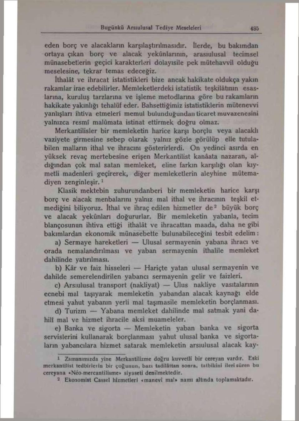 İthalât ve ihracat istatistikleri bize ancak hakikate oldukça yakın rakamlar irae edebilirler.