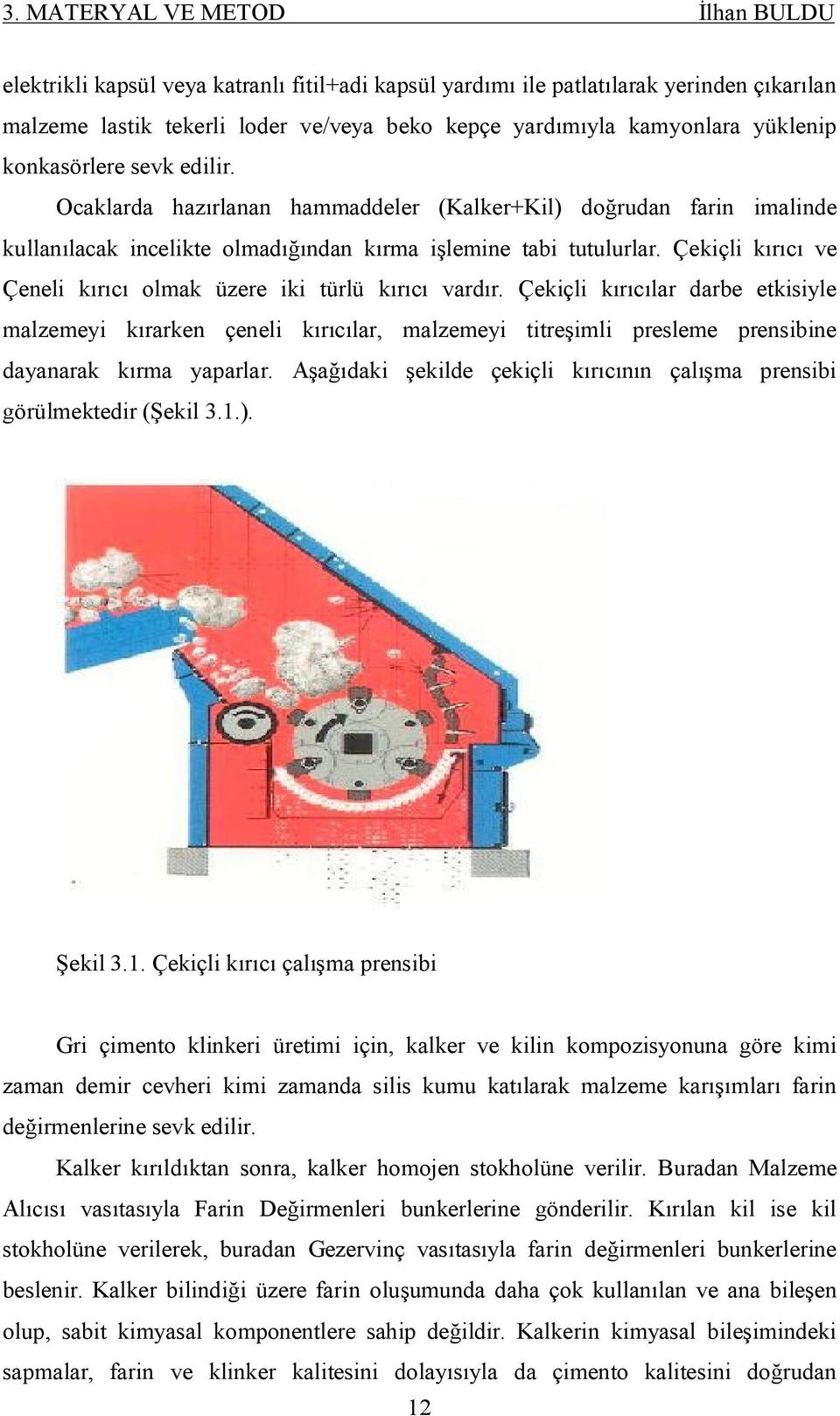 Çekiçli kırıcı ve Çeneli kırıcı olmak üzere iki türlü kırıcı vardır.