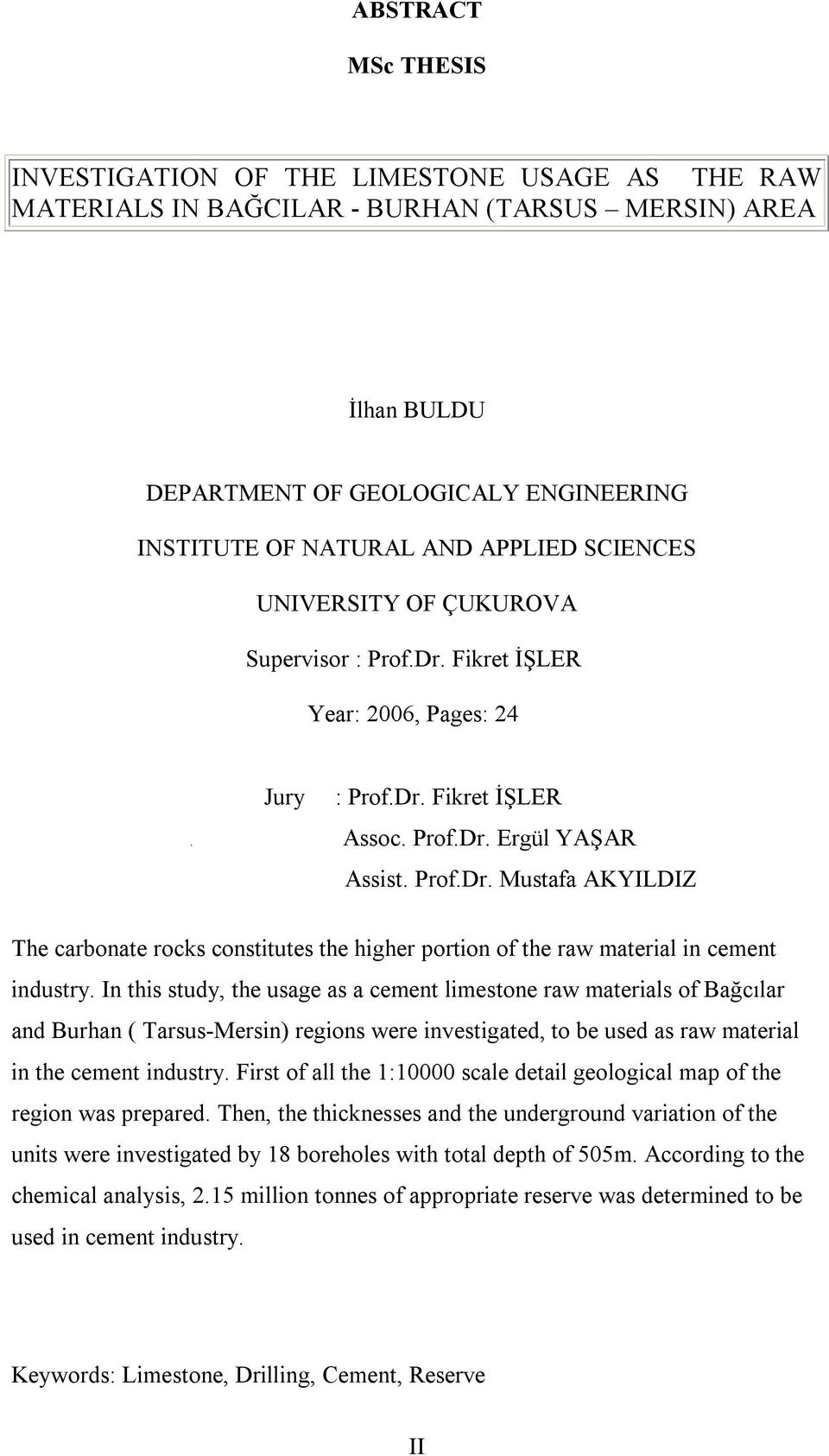 In this study, the usage as a cement limestone raw materials of Bağcılar and Burhan ( Tarsus-Mersin) regions were investigated, to be used as raw material in the cement industry.