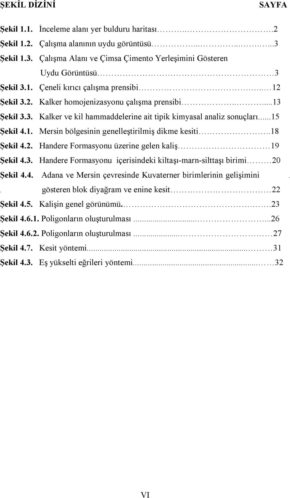 ..15 Şekil 4.1. Mersin bölgesinin genelleştirilmiş dikme kesiti..18 Şekil 4.2. Handere Formasyonu üzerine gelen kaliş 19 Şekil 4.3.