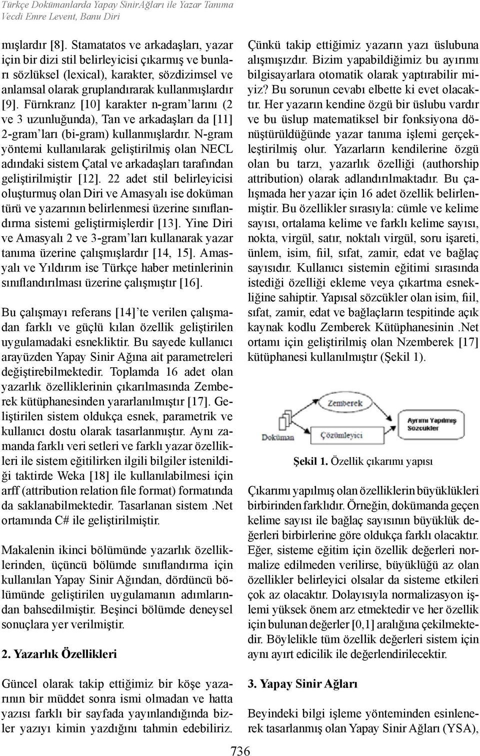 Fürnkranz [10] karakter n-gram larını (2 ve 3 uzunluğunda), Tan ve arkadaşları da [11] 2-gram ları (bi-gram) kullanmışlardır.