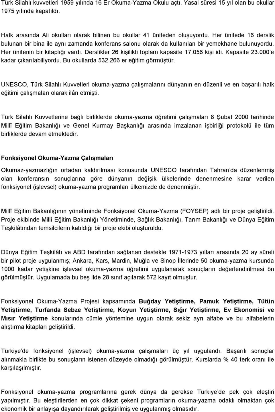 Her ünitenin bir kitaplığı vardı. Derslikler 26 kişilikti toplam kapasite 17.056 kişi idi. Kapasite 23.000 e kadar çıkarılabiliyordu. Bu okullarda 532.266 er eğitim görmüştür.