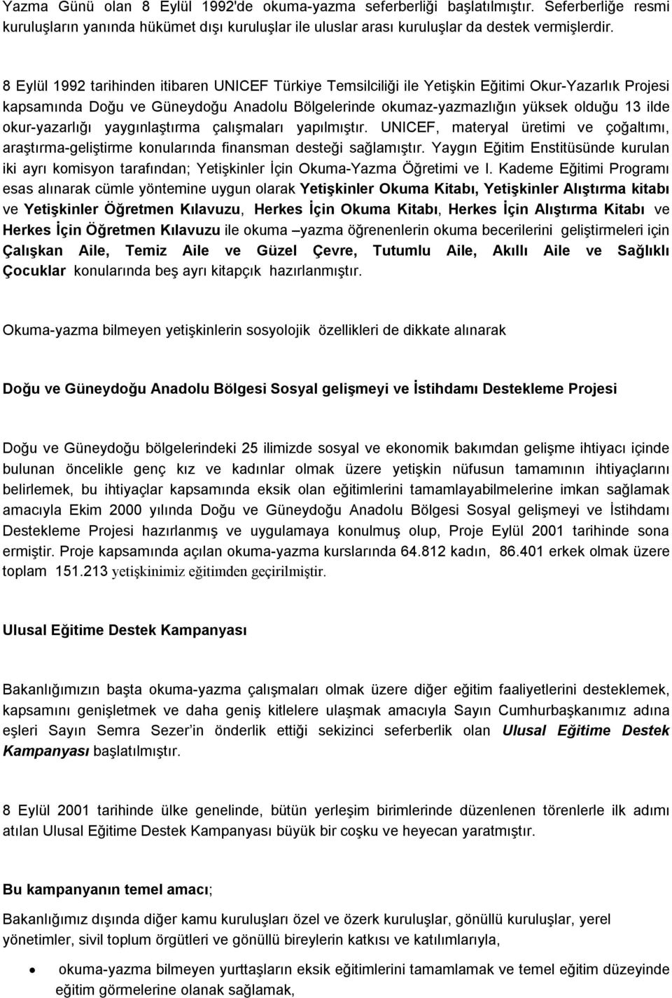 okur-yazarlığı yaygınlaştırma çalışmaları yapılmıştır. UNICEF, materyal üretimi ve çoğaltımı, araştırma-geliştirme konularında finansman desteği sağlamıştır.