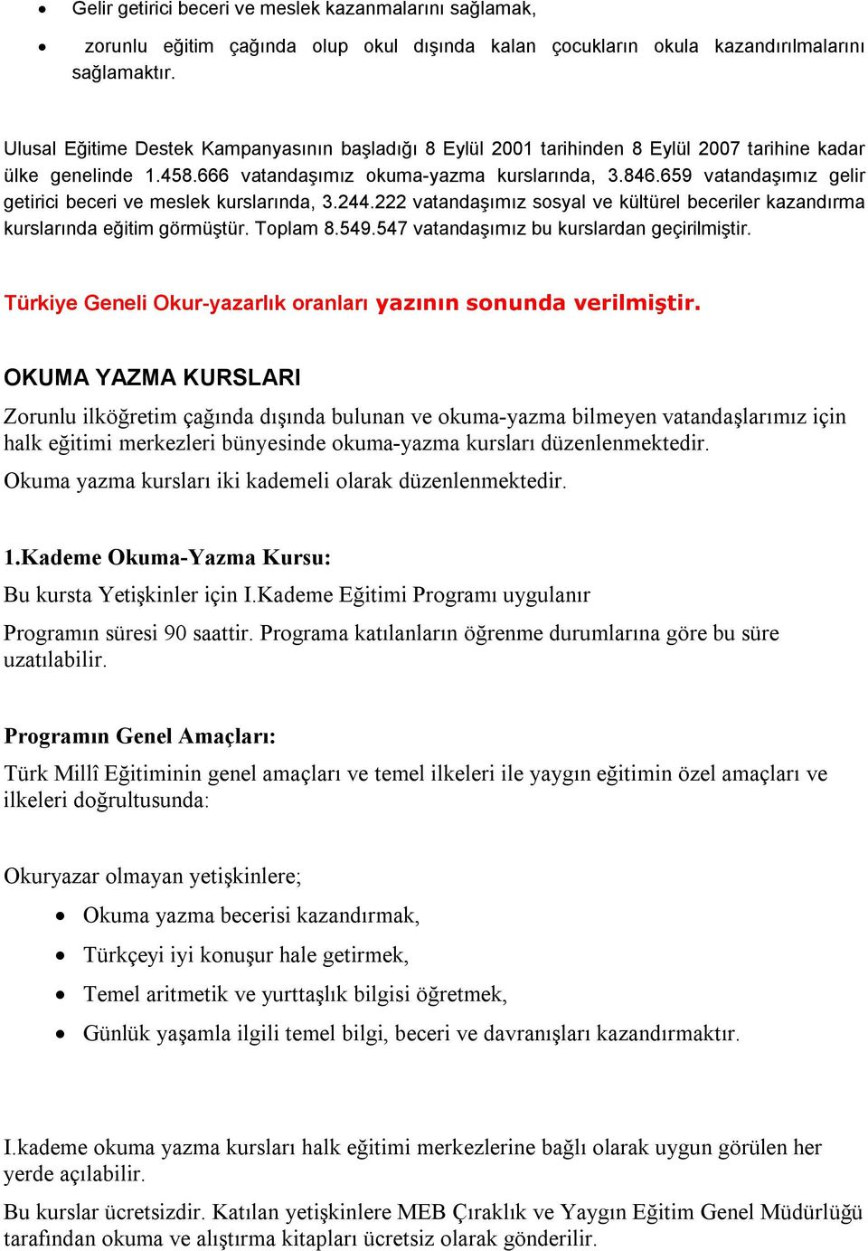 659 vatandaşımız gelir getirici beceri ve meslek kurslarında, 3.244.222 vatandaşımız sosyal ve kültürel beceriler kazandırma kurslarında eğitim görmüştür. Toplam 8.549.