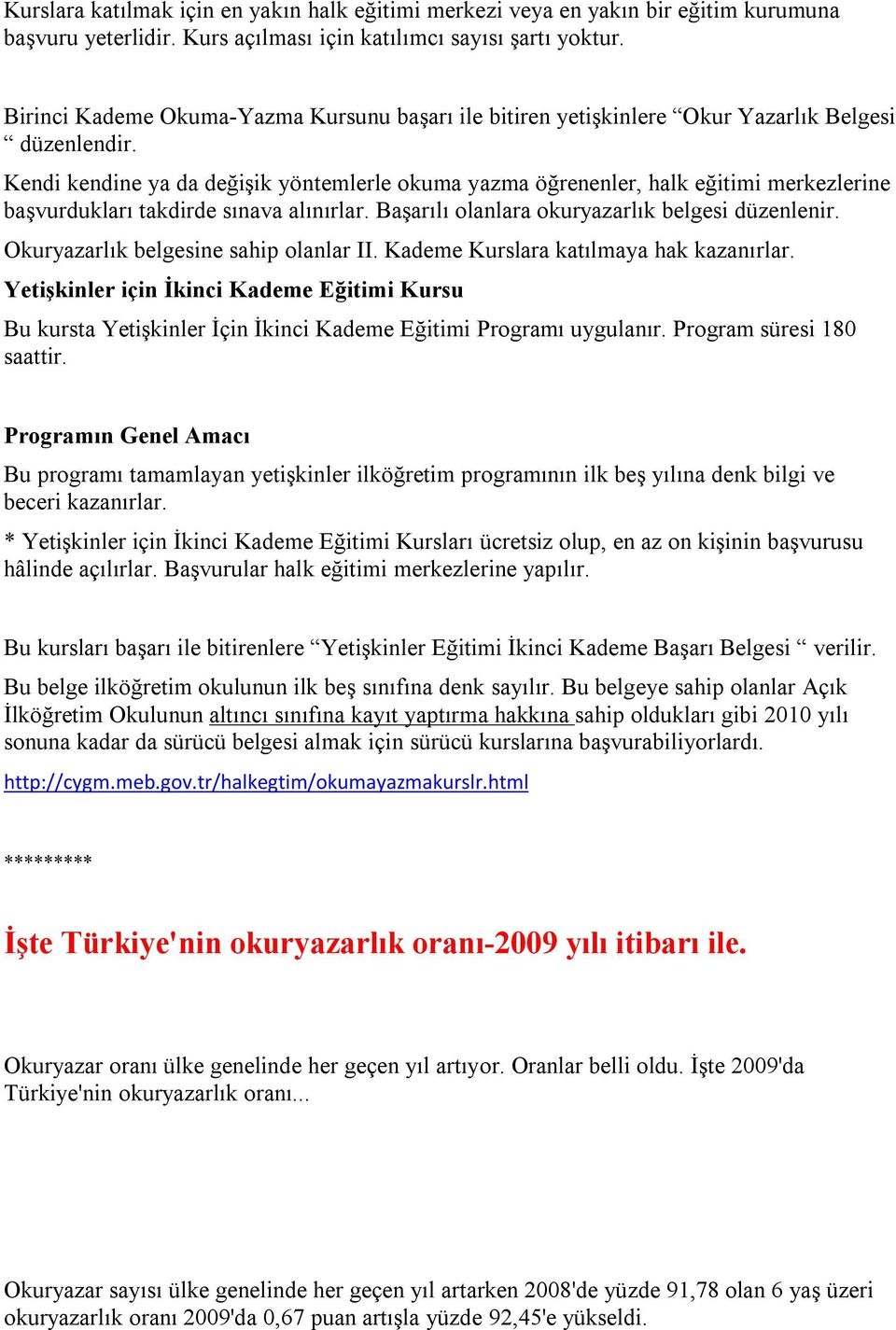 Kendi kendine ya da değişik yöntemlerle okuma yazma öğrenenler, halk eğitimi merkezlerine başvurdukları takdirde sınava alınırlar. Başarılı olanlara okuryazarlık belgesi düzenlenir.