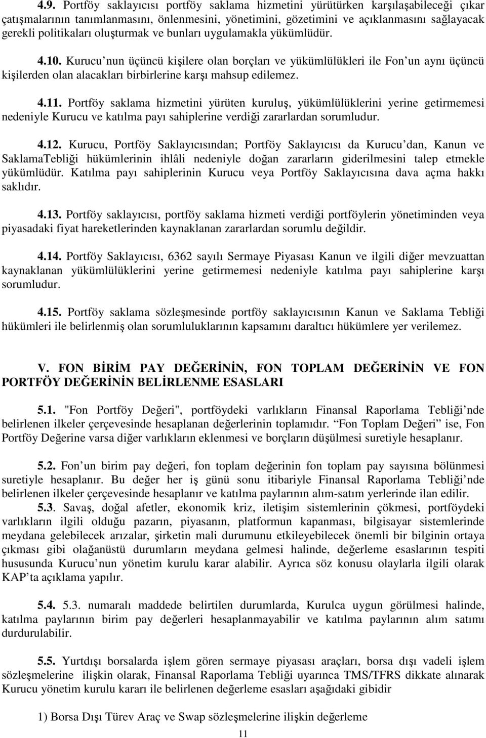 Kurucu nun üçüncü kişilere olan borçları ve yükümlülükleri ile Fon un aynı üçüncü kişilerden olan alacakları birbirlerine karşı mahsup edilemez. 4.11.