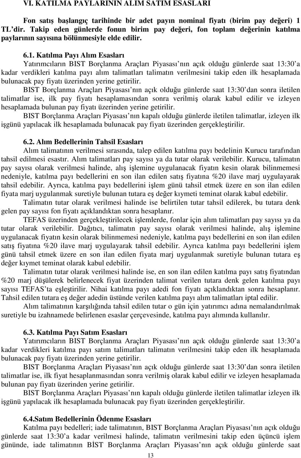 Katılma Payı Alım Esasları Yatırımcıların BIST Borçlanma Araçları Piyasası nın açık olduğu günlerde saat 13:30 a kadar verdikleri katılma payı alım talimatları talimatın verilmesini takip eden ilk