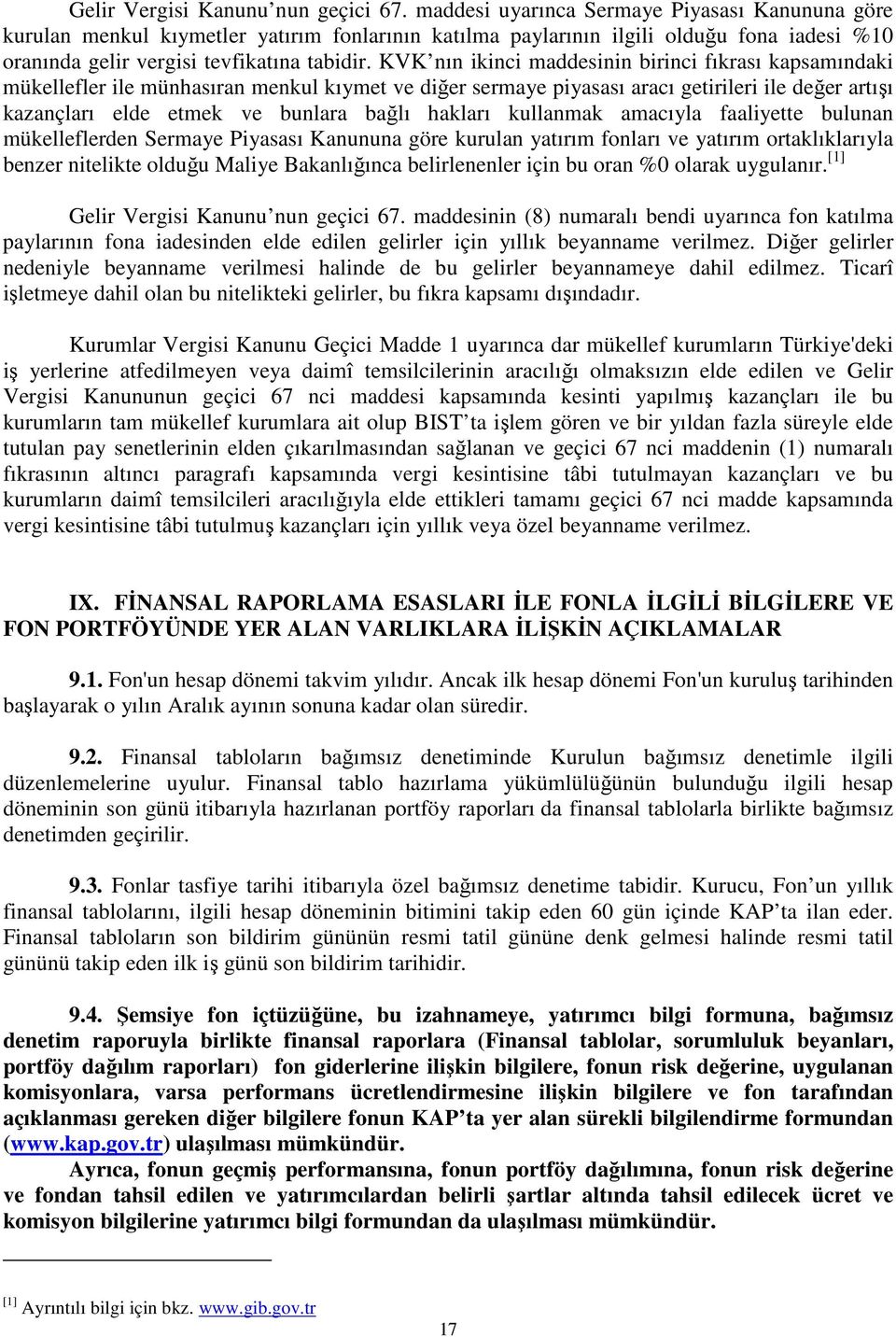 KVK nın ikinci maddesinin birinci fıkrası kapsamındaki mükellefler ile münhasıran menkul kıymet ve diğer sermaye piyasası aracı getirileri ile değer artışı kazançları elde etmek ve bunlara bağlı