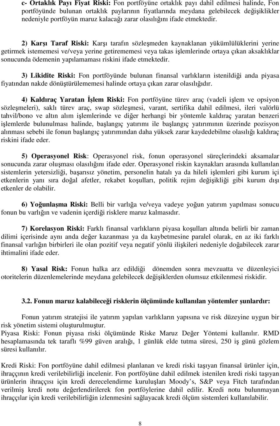 2) Karşı Taraf Riski: Karşı tarafın sözleşmeden kaynaklanan yükümlülüklerini yerine getirmek istememesi ve/veya yerine getirememesi veya takas işlemlerinde ortaya çıkan aksaklıklar sonucunda ödemenin