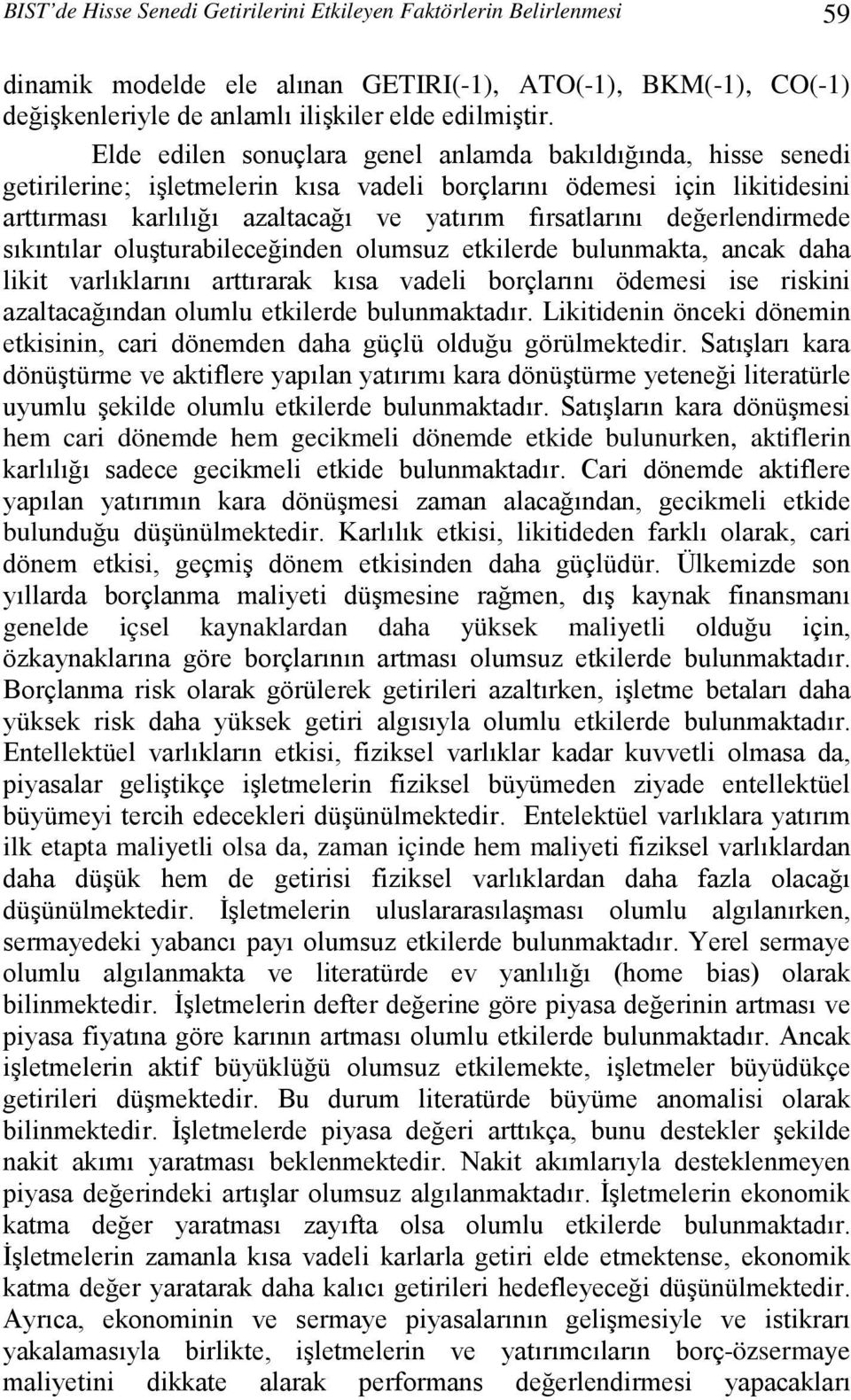 değerlendirmede sıkıntılar oluşturabileceğinden olumsuz etkilerde bulunmakta, ancak daha likit varlıklarını arttırarak kısa vadeli borçlarını ödemesi ise riskini azaltacağından olumlu etkilerde