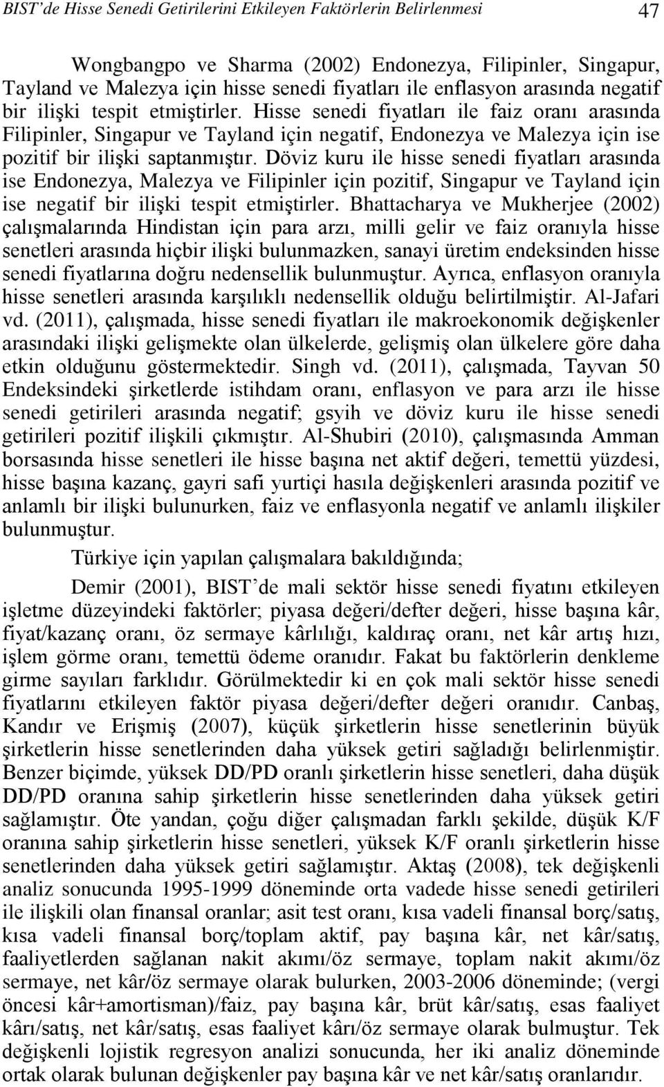 Hisse senedi fiyatları ile faiz oranı arasında Filipinler, Singapur ve Tayland için negatif, Endonezya ve Malezya için ise pozitif bir ilişki saptanmıştır.