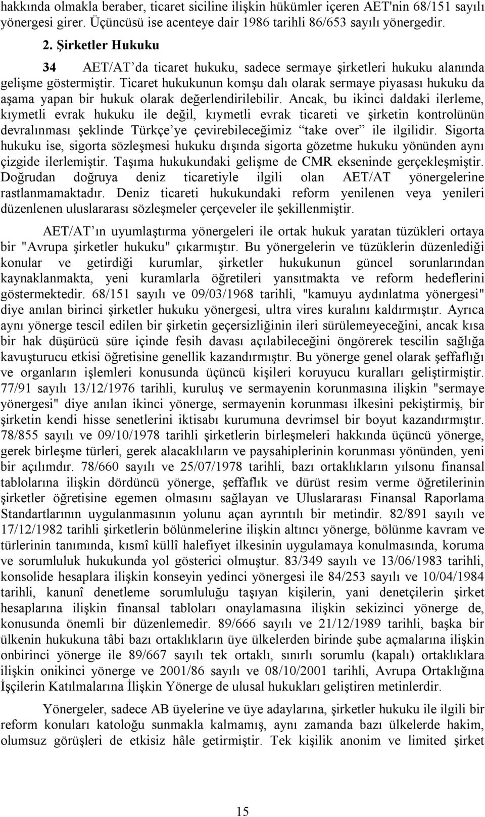 Ticaret hukukunun komşu dalı olarak sermaye piyasası hukuku da aşama yapan bir hukuk olarak değerlendirilebilir.