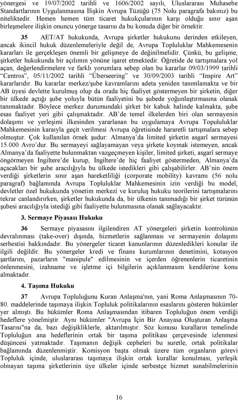 35 AET/AT hukukunda, Avrupa şirketler hukukunu derinden etkileyen, ancak ikincil hukuk düzenlemeleriyle değil de, Avrupa Topluluklar Mahkemesenin kararları ile gerçekleşen önemli bir gelişmeye de