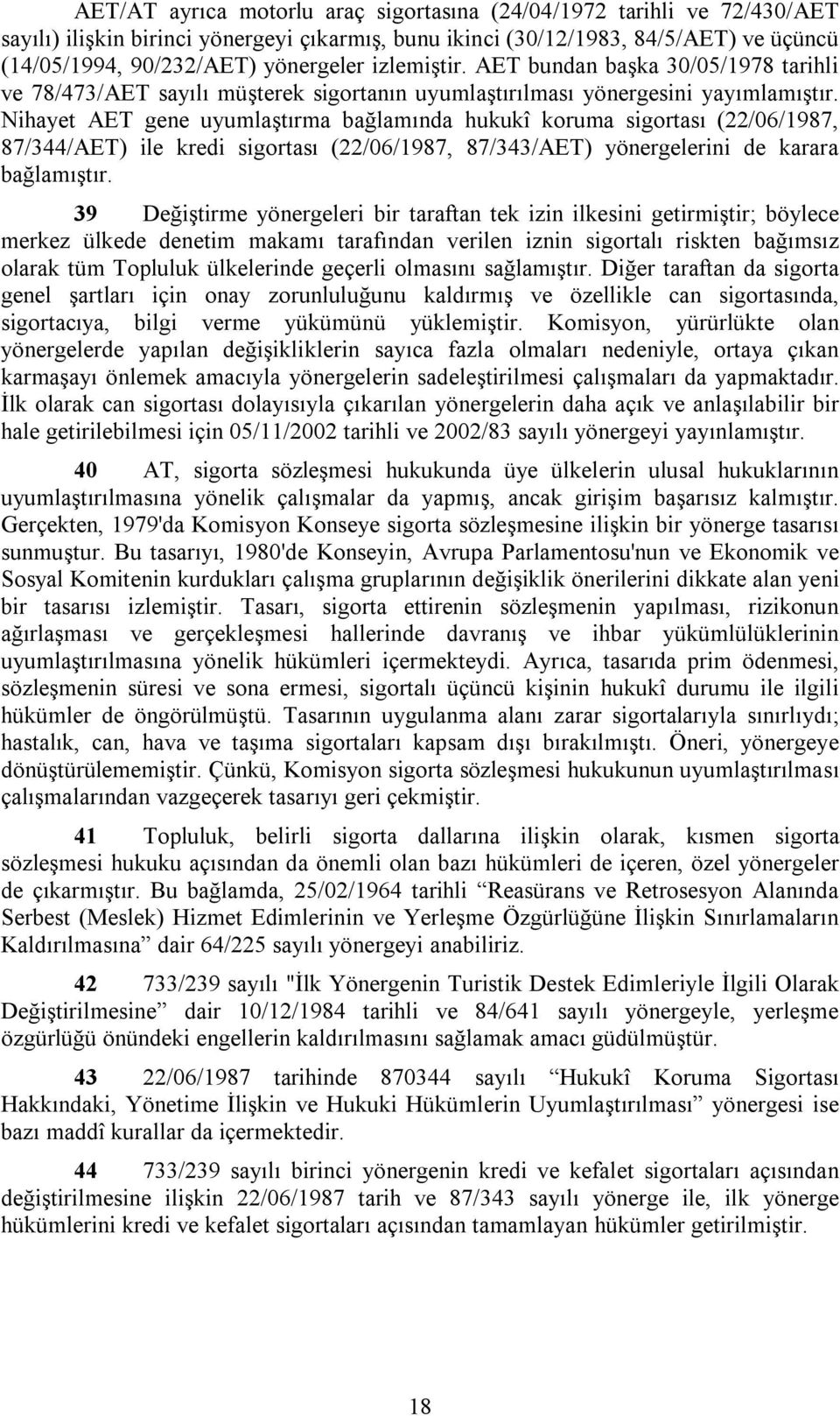 Nihayet AET gene uyumlaştırma bağlamında hukukî koruma sigortası (22/06/1987, 87/344/AET) ile kredi sigortası (22/06/1987, 87/343/AET) yönergelerini de karara bağlamıştır.