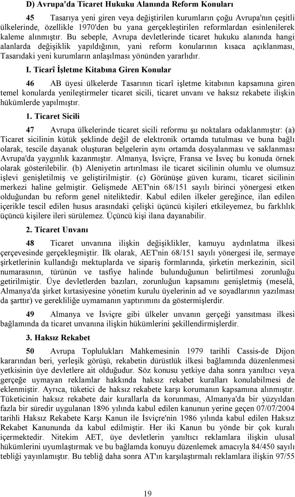 Bu sebeple, Avrupa devletlerinde ticaret hukuku alanında hangi alanlarda değişiklik yapıldığının, yani reform konularının kısaca açıklanması, Tasarıdaki yeni kurumların anlaşılması yönünden