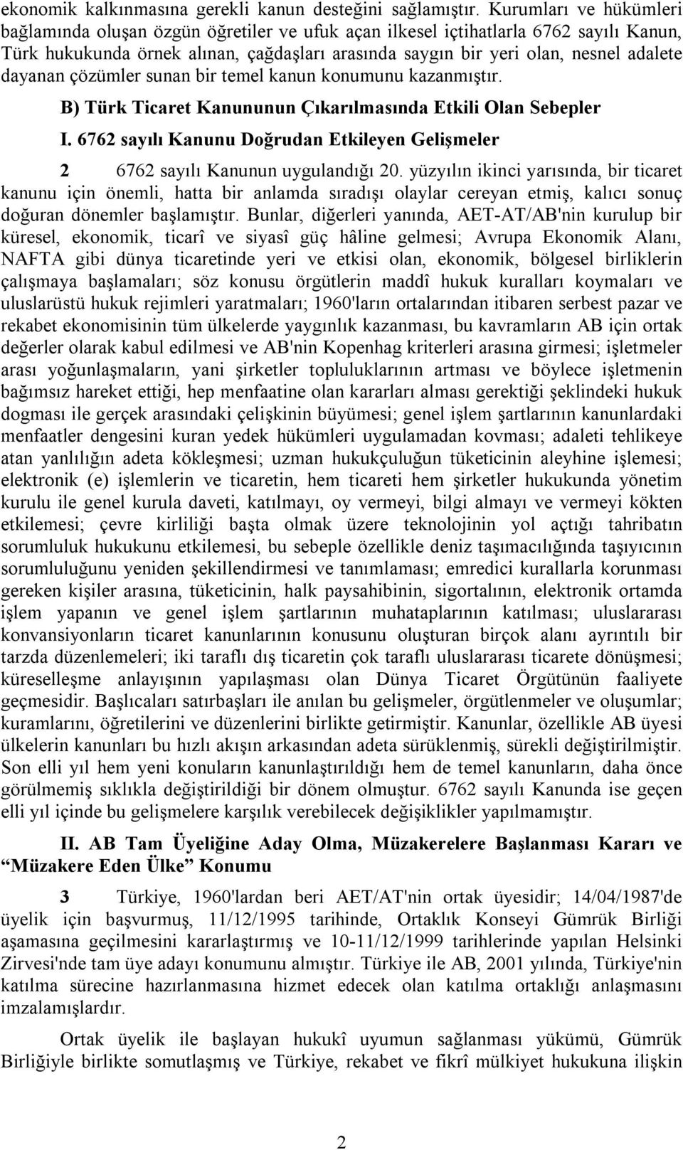 dayanan çözümler sunan bir temel kanun konumunu kazanmıştır. B) Türk Ticaret Kanununun Çıkarılmasında Etkili Olan Sebepler I.