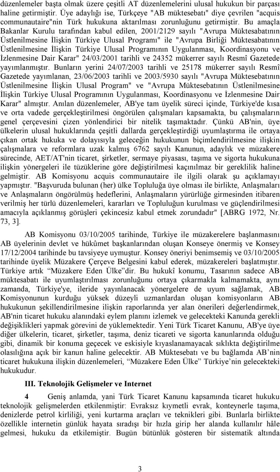 Bu amaçla Bakanlar Kurulu tarafından kabul edilen, 2001/2129 sayılı "Avrupa Müktesabatının Üstlenilmesine İlişkin Türkiye Ulusal Programı" ile "Avrupa Birliği Müktesabatının Üstlenilmesine İlişkin
