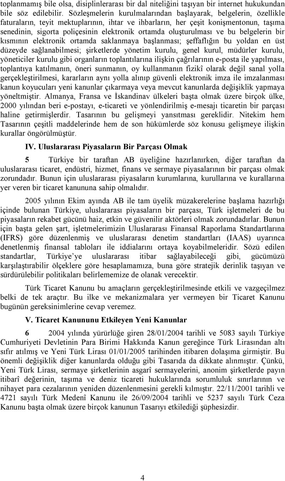 ortamda oluşturulması ve bu belgelerin bir kısmının elektronik ortamda saklanmaya başlanması; şeffaflığın bu yoldan en üst düzeyde sağlanabilmesi; şirketlerde yönetim kurulu, genel kurul, müdürler