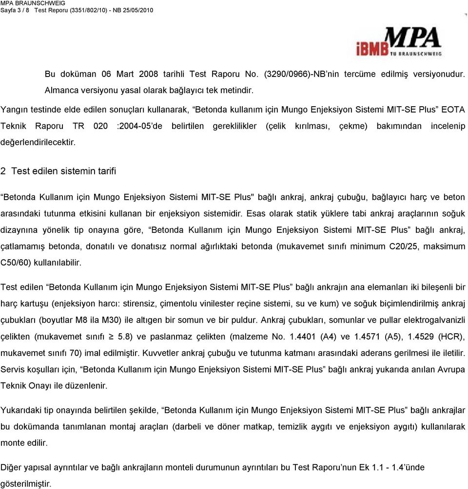 Yangın testinde elde edilen sonuçları kullanarak, Betonda kullanım için Mungo Enjeksiyon Sistemi MIT-SE Plus EOTA Teknik Raporu TR 020 :2004-05 de belirtilen gereklilikler (çelik kırılması, çekme)