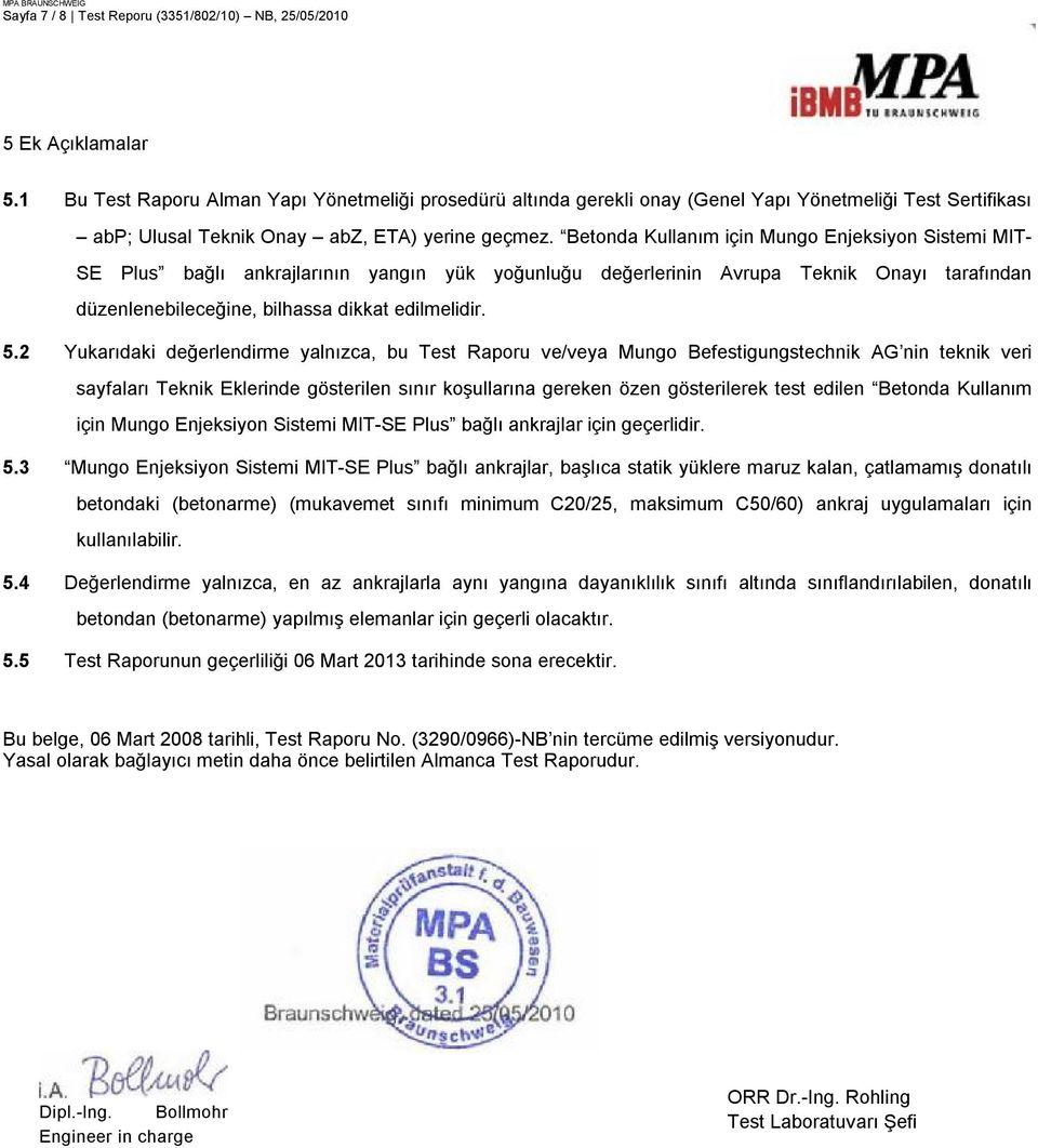 Betonda Kullanım için Mungo Enjeksiyon Sistemi MIT- SE Plus bağlı ankrajlarının yangın yük yoğunluğu değerlerinin Avrupa Teknik Onayı tarafından düzenlenebileceğine, bilhassa dikkat edilmelidir. 5.