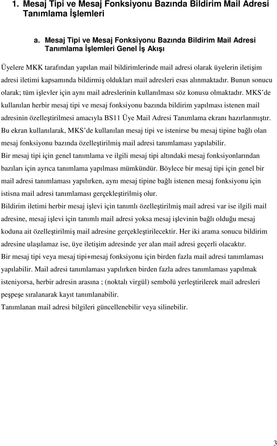 kapsamında bildirmiş oldukları mail adresleri esas alınmaktadır. Bunun sonucu olarak; tüm işlevler için aynı mail adreslerinin kullanılması söz konusu olmaktadır.