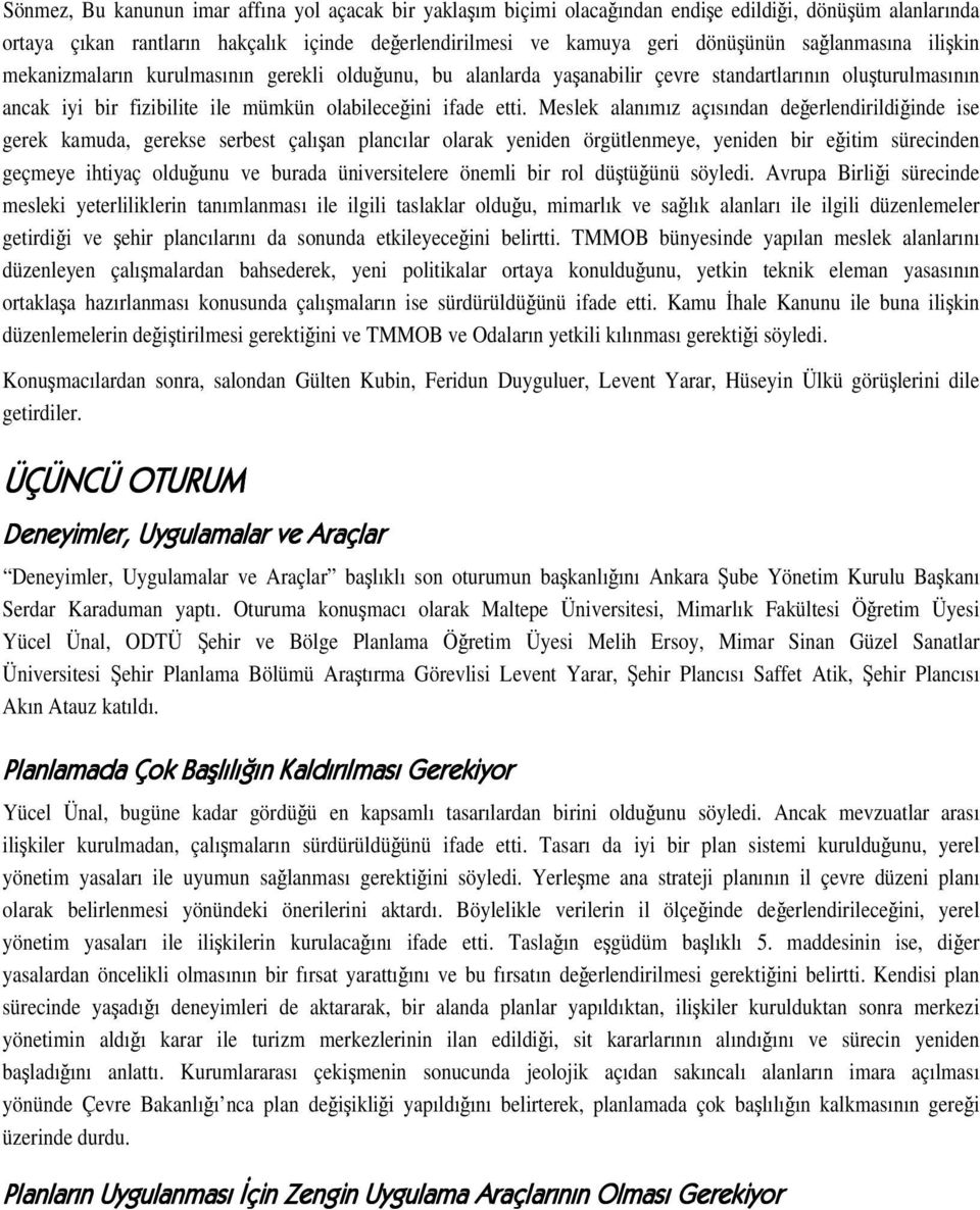 Meslek alanımız açısından deerlendirildiinde ise gerek kamuda, gerekse serbest çalıan plancılar olarak yeniden örgütlenmeye, yeniden bir eitim sürecinden geçmeye ihtiyaç olduunu ve burada