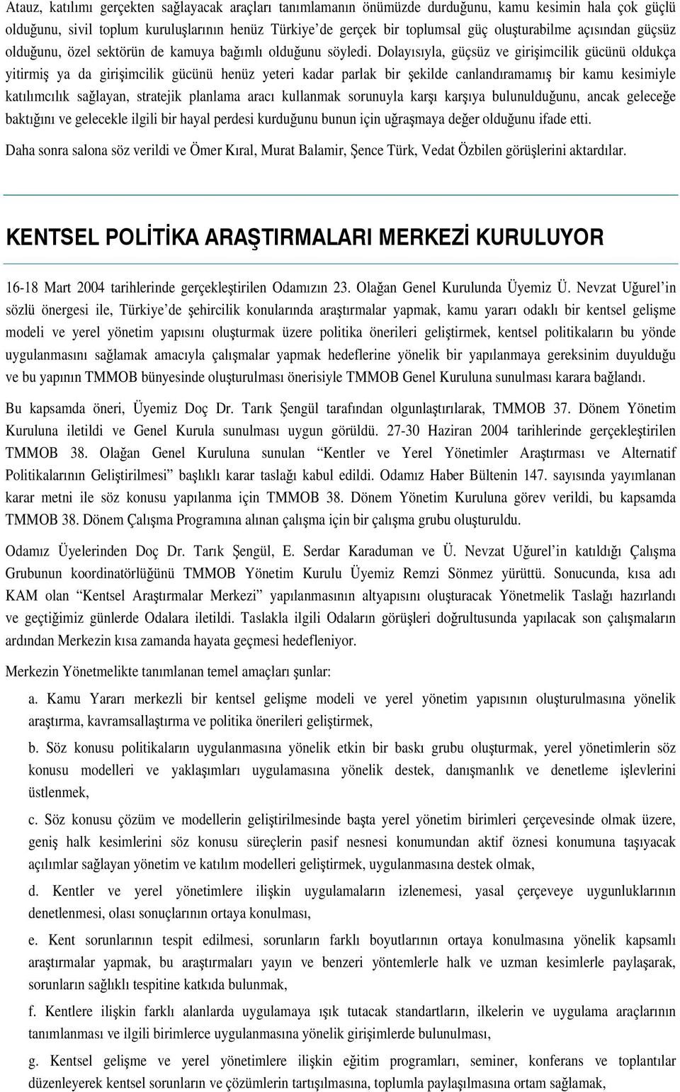 Dolayısıyla, güçsüz ve giriimcilik gücünü oldukça yitirmi ya da giriimcilik gücünü henüz yeteri kadar parlak bir ekilde canlandıramamı bir kamu kesimiyle katılımcılık salayan, stratejik planlama