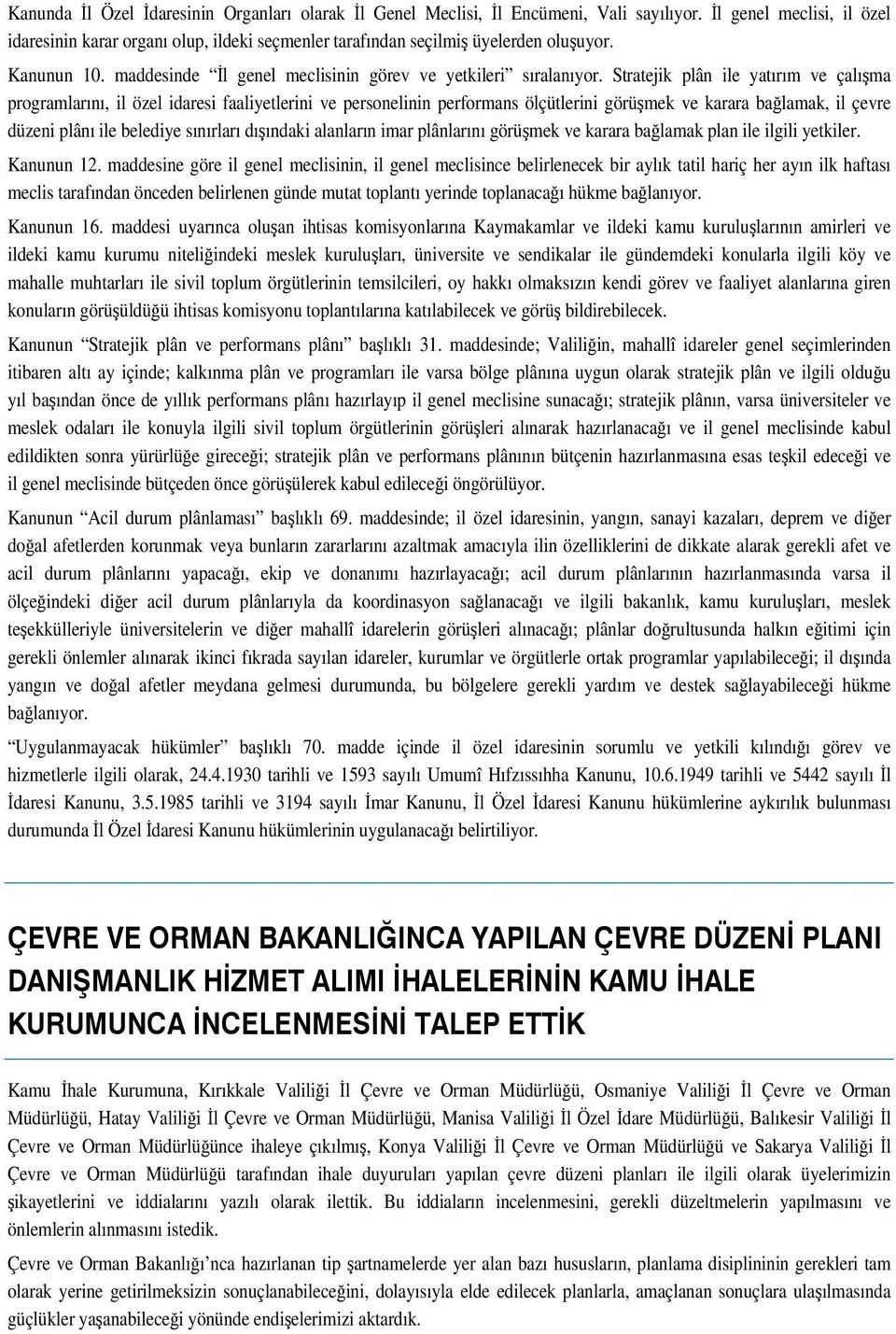 Stratejik plân ile yatırım ve çalıma programlarını, il özel idaresi faaliyetlerini ve personelinin performans ölçütlerini görümek ve karara balamak, il çevre düzeni plânı ile belediye sınırları