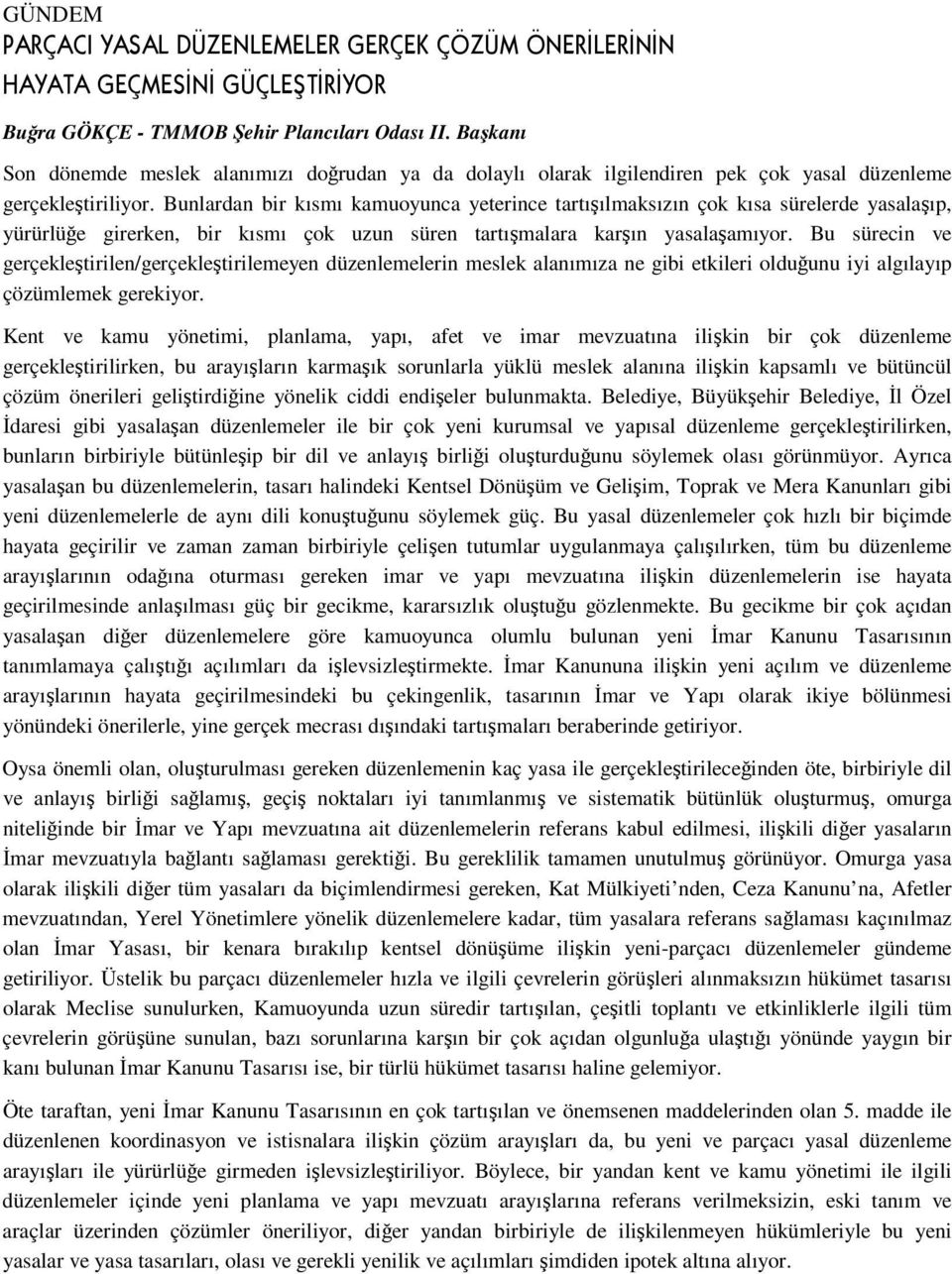 Bu sürecin ve gerçekletirilen/gerçekletirilemeyen düzenlemelerin meslek alanımıza ne gibi etkileri olduunu iyi algılayıp çözümlemek gerekiyor.