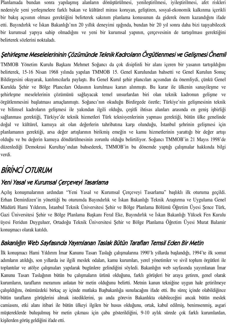 Bayındırlık ve skan Bakanlıı nın 20 yıllık deneyimi ııında, bundan bir 20 yıl sonra daha bizi taıyabilecek bir kurumsal yapıya sahip olmadıını ve yeni bir kurumsal yapının, çerçevesinin de