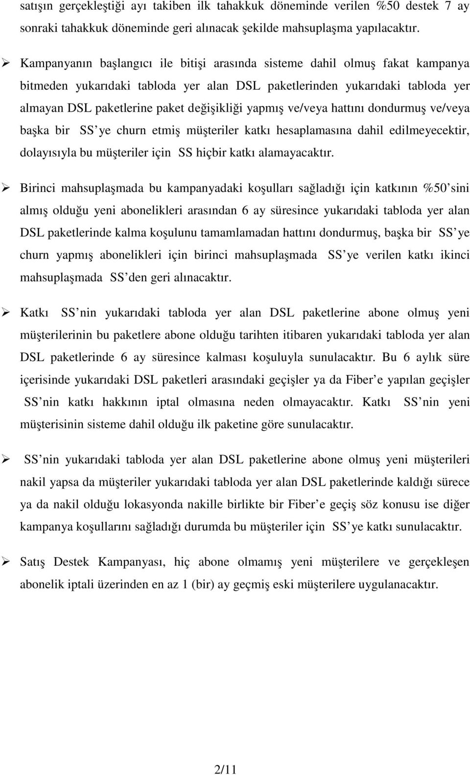 yapmış ve/veya hattını dondurmuş ve/veya başka bir İSS ye churn etmiş müşteriler katkı hesaplamasına dahil edilmeyecektir, dolayısıyla bu müşteriler için İSS hiçbir katkı alamayacaktır.