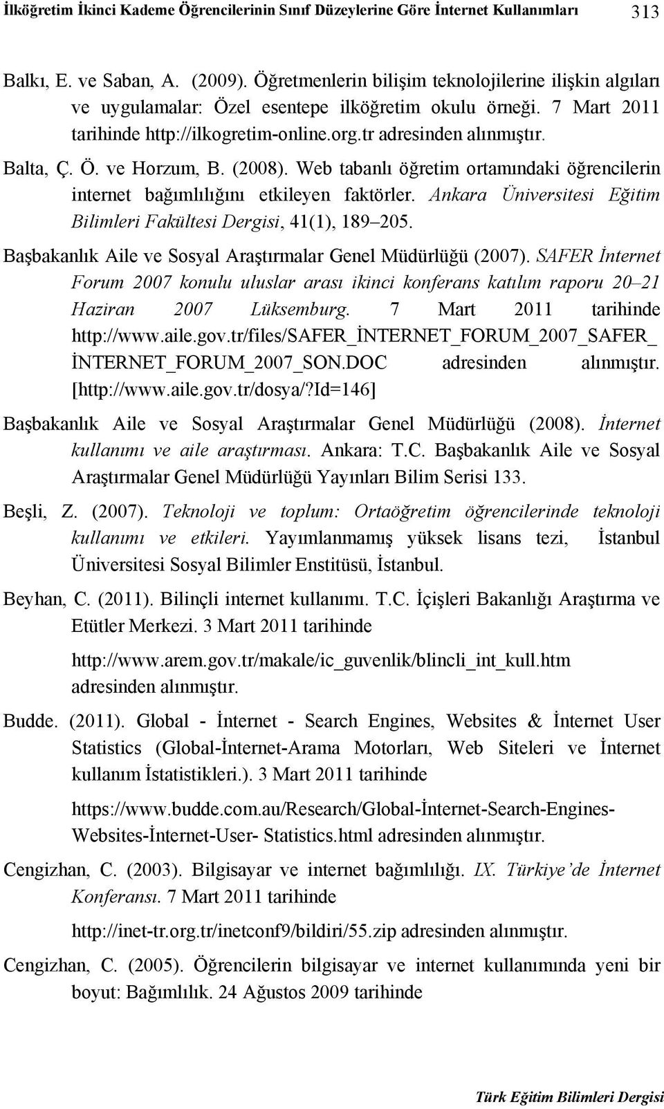 (2008). Web tabanlı öğretim ortamındaki öğrencilerin internet bağımlılığını etkileyen faktörler. Ankara Üniversitesi Eğitim Bilimleri Fakültesi Dergisi, 41(1), 189 205.