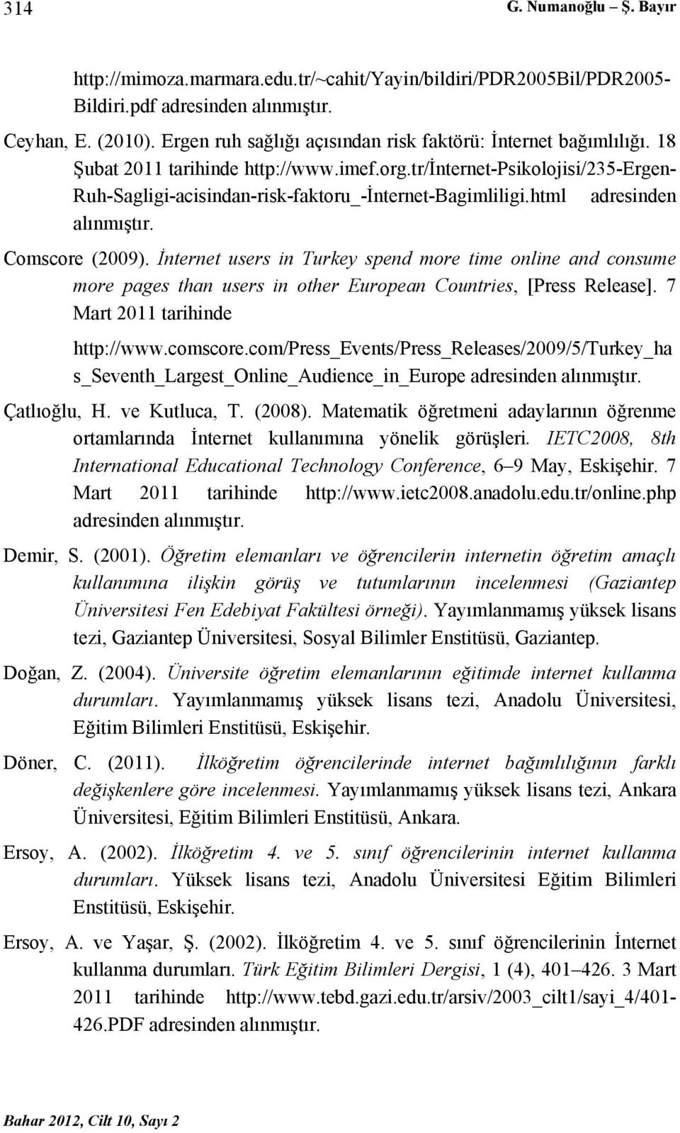 html adresinden alınmıştır. Comscore (2009). İnternet users in Turkey spend more time online and consume more pages than users in other European Countries, [Press Release].