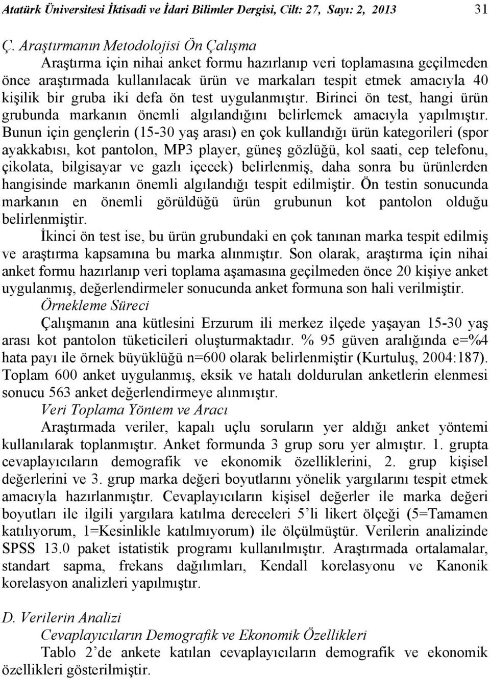 iki defa ön test uygulanmıştır. Birinci ön test, hangi ürün grubunda markanın önemli algılandığını belirlemek amacıyla yapılmıştır.