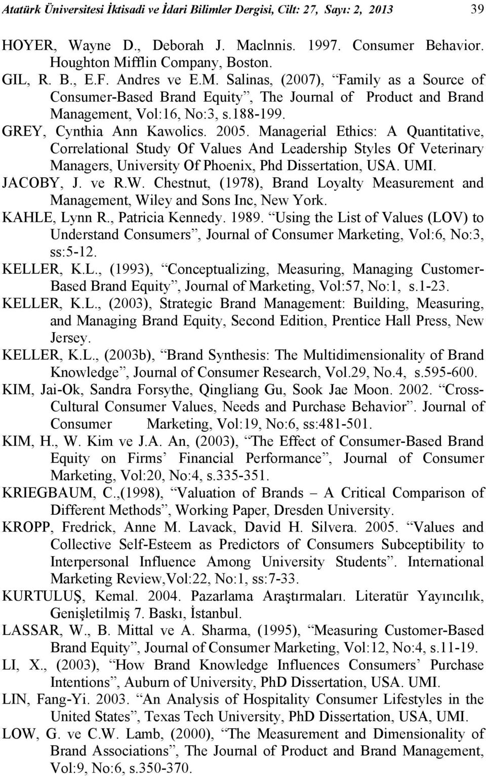 Managerial Ethics: A Quantitative, Correlational Study Of Values And Leadership Styles Of Veterinary Managers, University Of Phoenix, Phd Dissertation, USA. UMI. JACOBY, J. ve R.W.