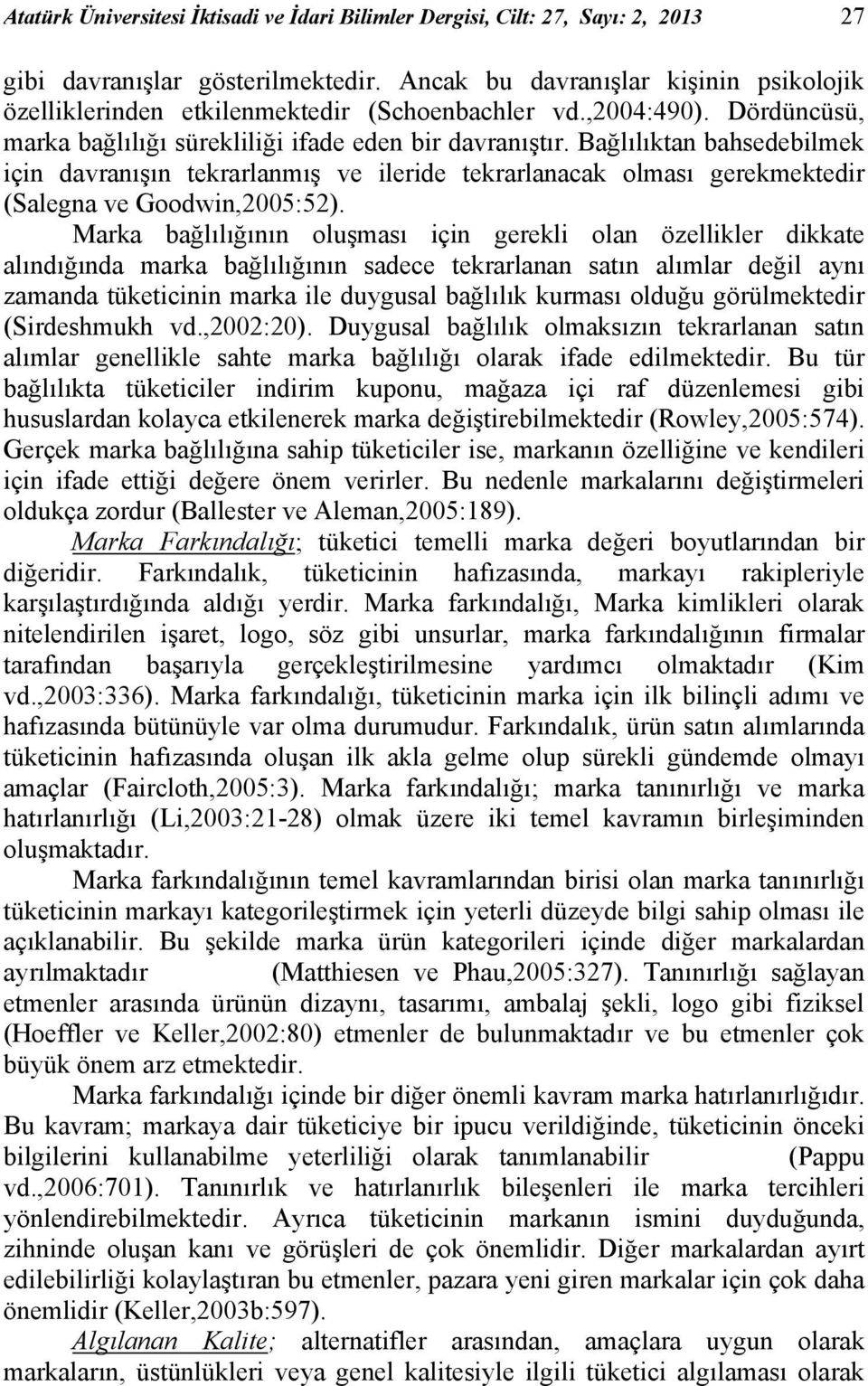 Bağlılıktan bahsedebilmek için davranışın tekrarlanmış ve ileride tekrarlanacak olması gerekmektedir (Salegna ve Goodwin,2005:52).