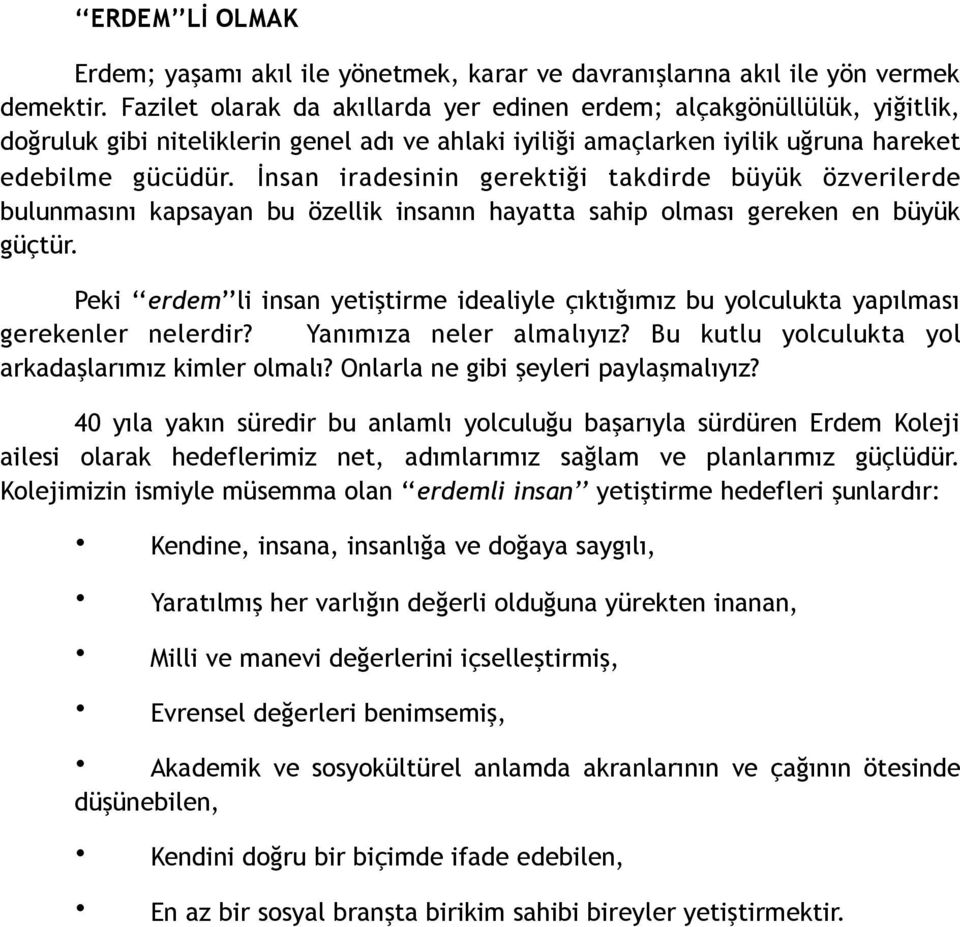 İnsan iradesinin gerektiği takdirde büyük özverilerde bulunmasını kapsayan bu özellik insanın hayatta sahip olması gereken en büyük güçtür.