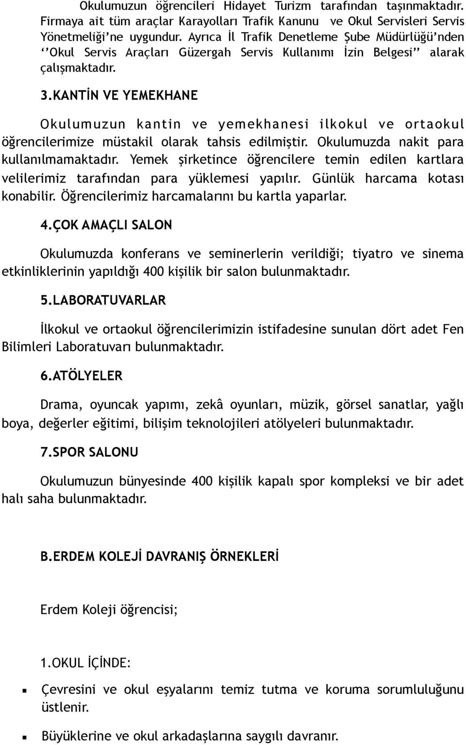 KANTİN VE YEMEKHANE Okulumuzun kantin ve yemekhanesi ilkokul ve ortaokul öğrencilerimize müstakil olarak tahsis edilmiştir. Okulumuzda nakit para kullanılmamaktadır.