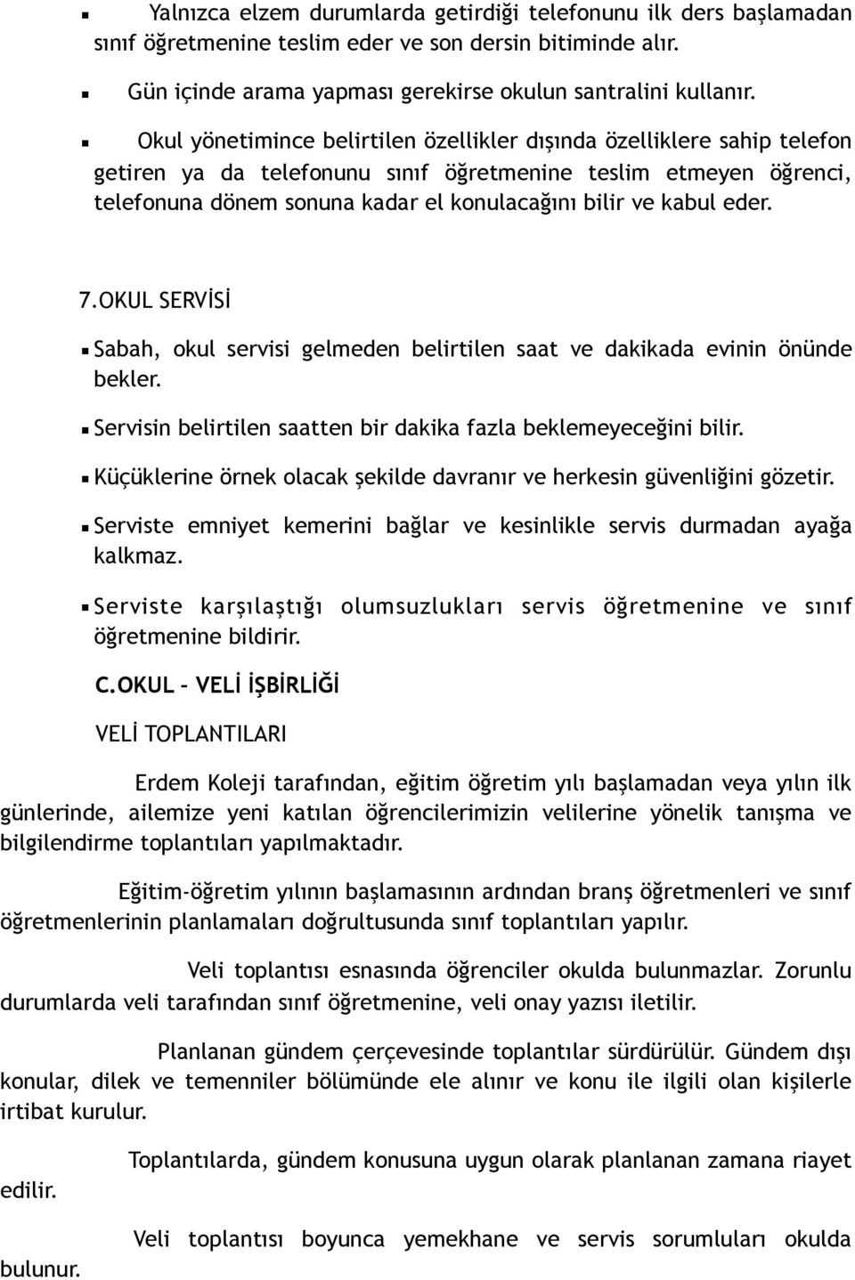 kabul eder. 7.OKUL SERVİSİ Sabah, okul servisi gelmeden belirtilen saat ve dakikada evinin önünde bekler. Servisin belirtilen saatten bir dakika fazla beklemeyeceğini bilir.