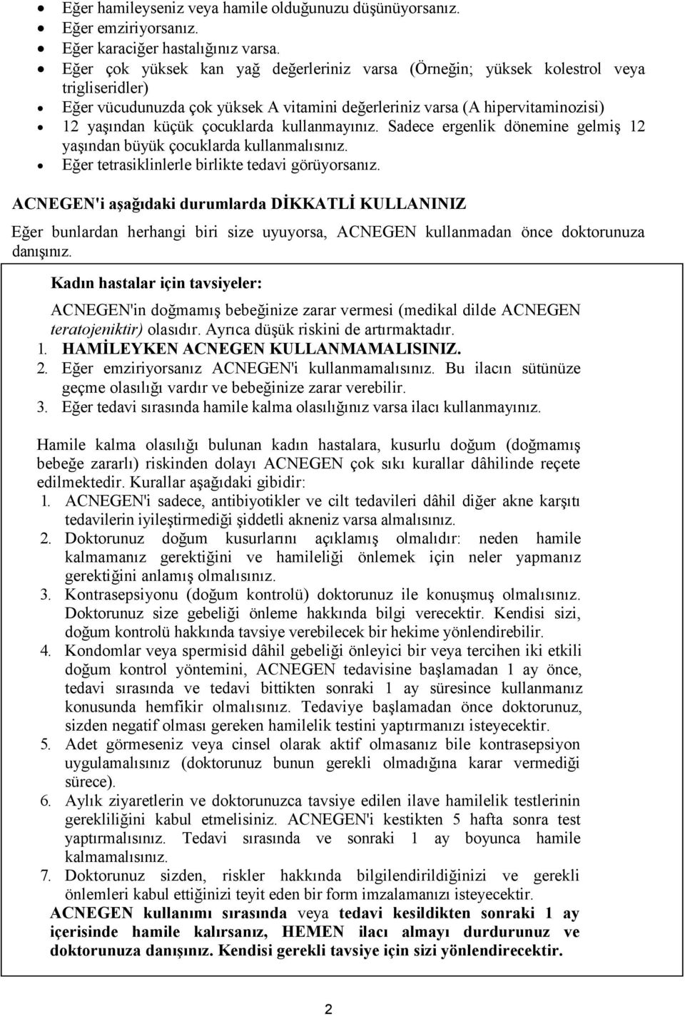 kullanmayınız. Sadece ergenlik dönemine gelmiş 12 yaşından büyük çocuklarda kullanmalısınız. Eğer tetrasiklinlerle birlikte tedavi görüyorsanız.