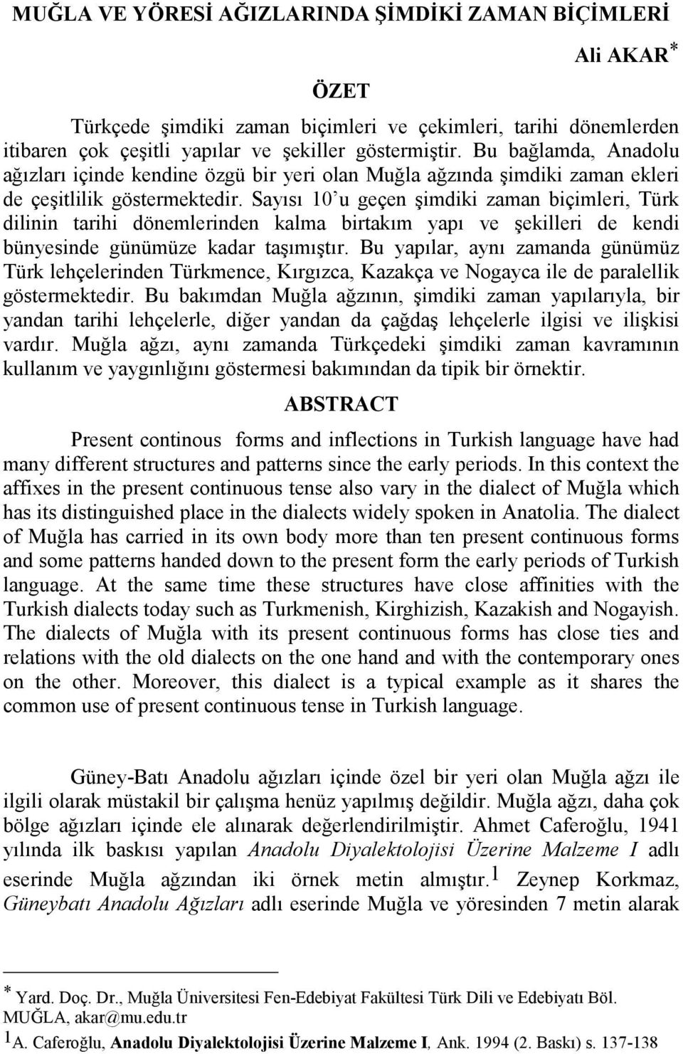 Sayısı 10 u geçen şimdiki zaman biçimleri, Türk dilinin tarihi dönemlerinden kalma birtakım yapı ve şekilleri de kendi bünyesinde günümüze kadar taşımıştır.