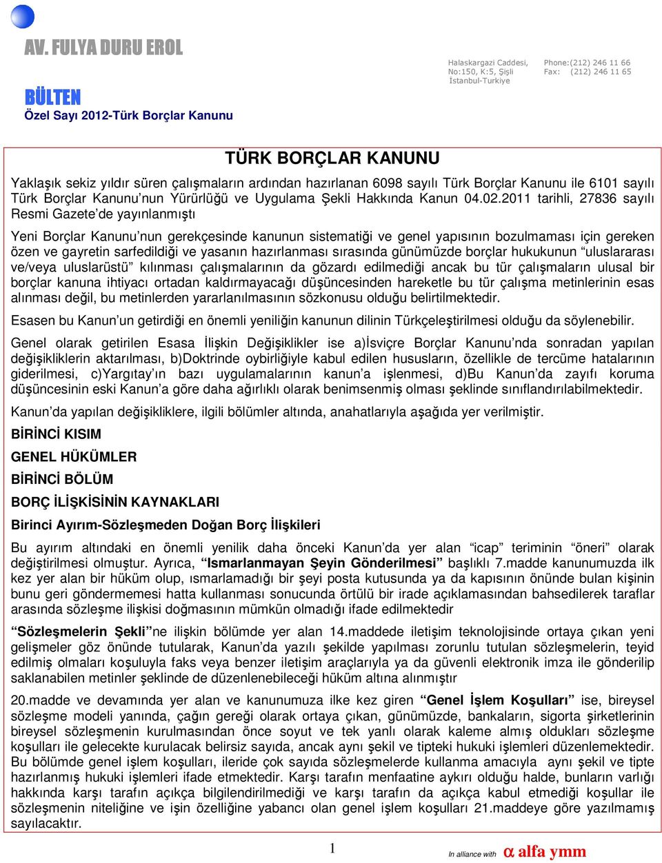 yasanın hazırlanması sırasında günümüzde borçlar hukukunun uluslararası ve/veya uluslarüstü kılınması çalışmalarının da gözardı edilmediği ancak bu tür çalışmaların ulusal bir borçlar kanuna ihtiyacı