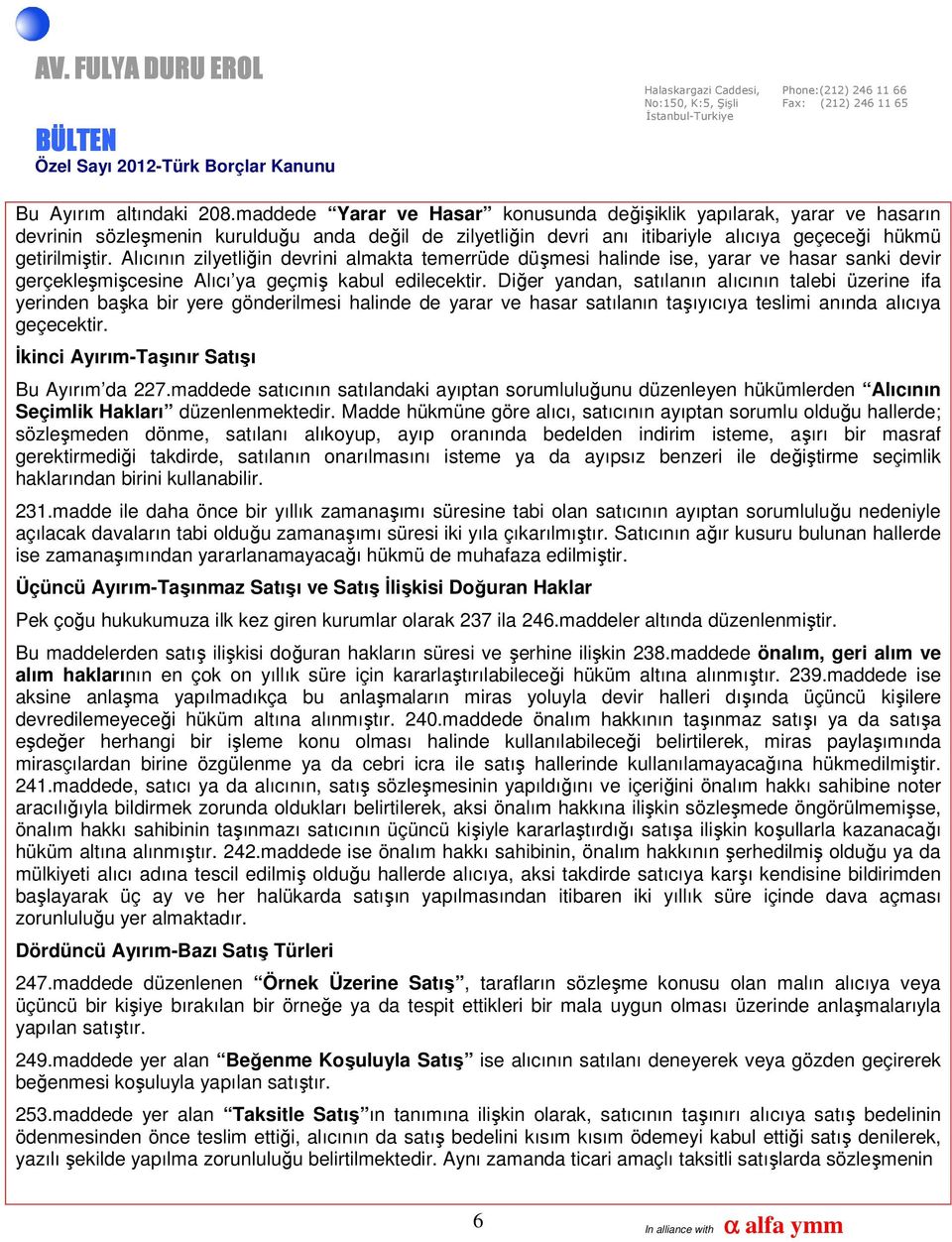 Alıcının zilyetliğin devrini almakta temerrüde düşmesi halinde ise, yarar ve hasar sanki devir gerçekleşmişcesine Alıcı ya geçmiş kabul edilecektir.