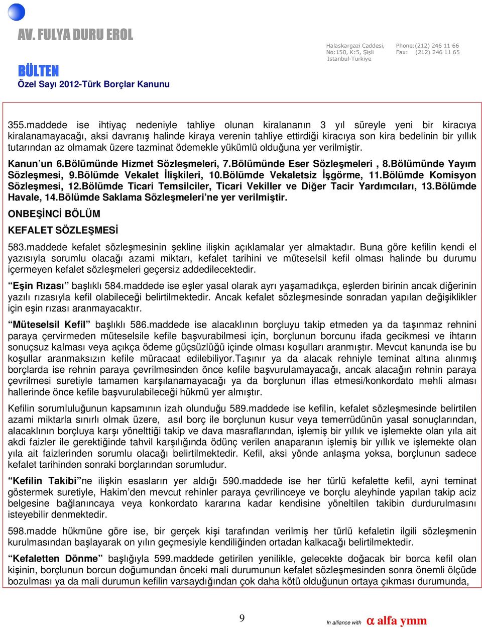 Bölümde Vekalet İlişkileri, 10.Bölümde Vekaletsiz İşgörme, 11.Bölümde Komisyon Sözleşmesi, 12.Bölümde Ticari Temsilciler, Ticari Vekiller ve Diğer Tacir Yardımcıları, 13.Bölümde Havale, 14.