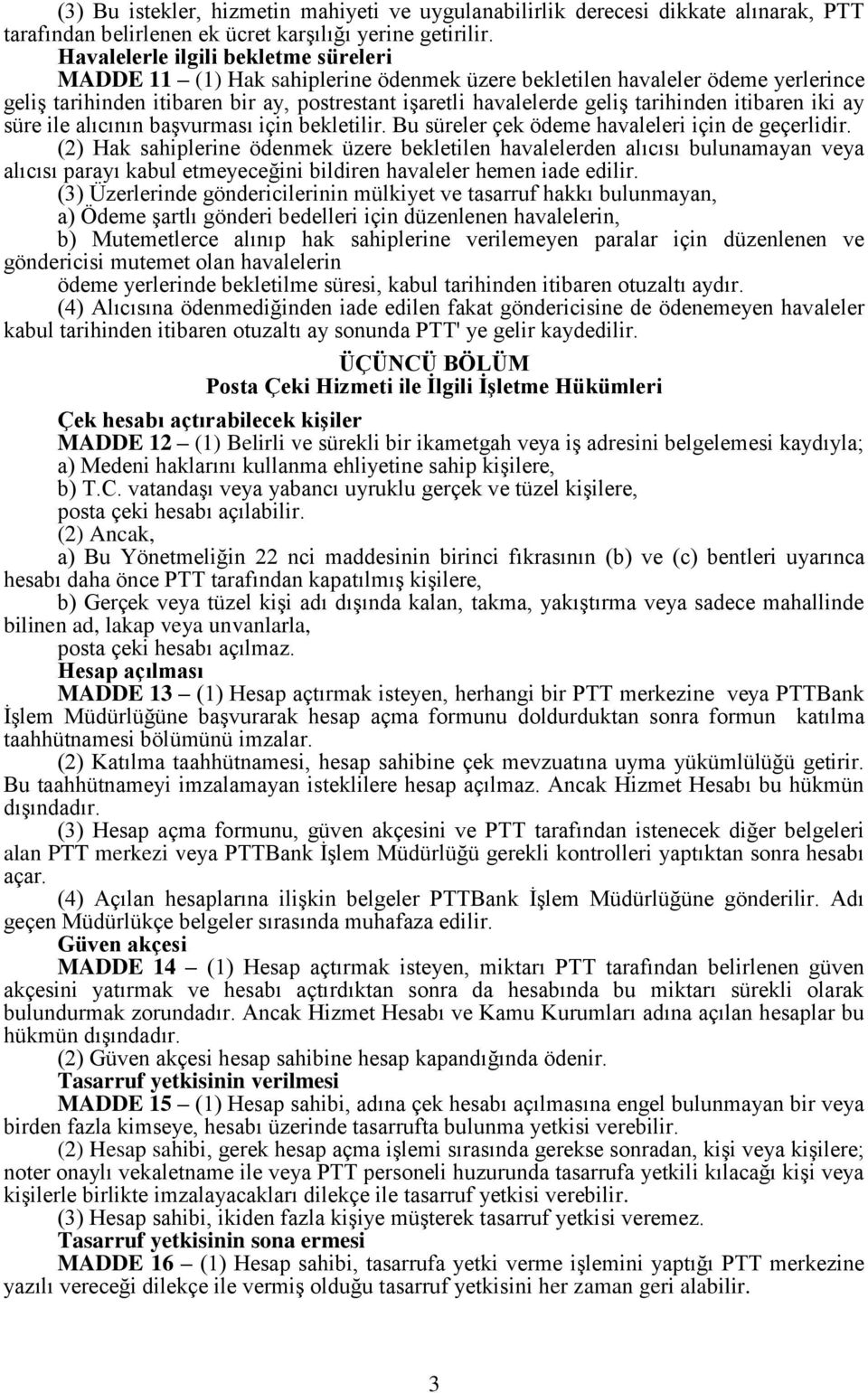 tarihinden itibaren iki ay süre ile alıcının başvurması için bekletilir. Bu süreler çek ödeme havaleleri için de geçerlidir.