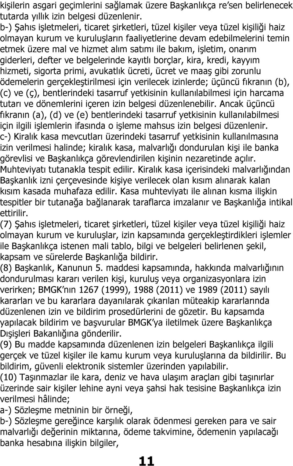 bakım, işletim, onarım giderleri, defter ve belgelerinde kayıtlı borçlar, kira, kredi, kayyım hizmeti, sigorta primi, avukatlık ücreti, ücret ve maaş gibi zorunlu ödemelerin gerçekleştirilmesi için