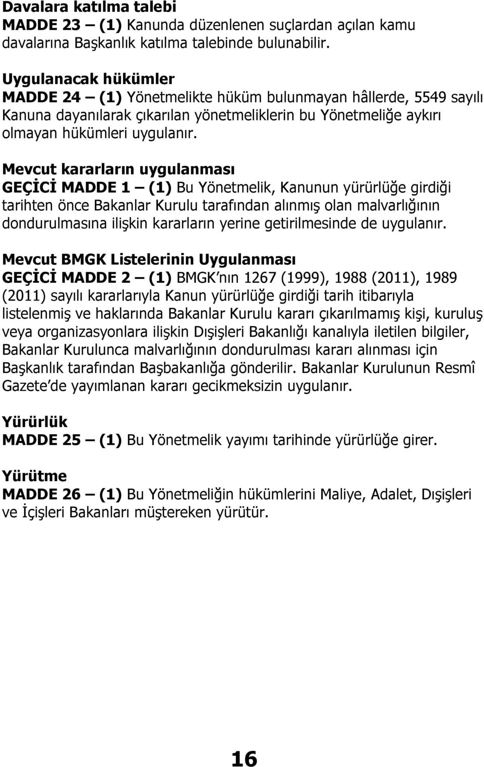 Mevcut kararların uygulanması GEÇİCİ MADDE 1 (1) Bu Yönetmelik, Kanunun yürürlüğe girdiği tarihten önce Bakanlar Kurulu tarafından alınmış olan malvarlığının dondurulmasına ilişkin kararların yerine